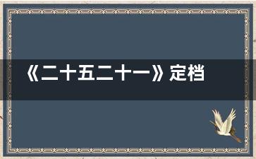 《二十五二十一》定档什么时候 《二十五二十一》那个平台可以看
